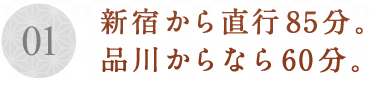 新宿から直行85分。品川からなら60分。