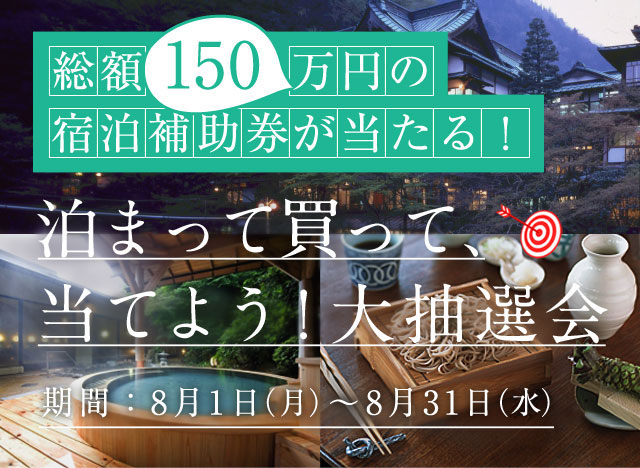 総額150万円の宿泊補助券が当たる！ 泊まって買って、当てよう！大抽選会 期間：8月1日（土）～8月31日（月）